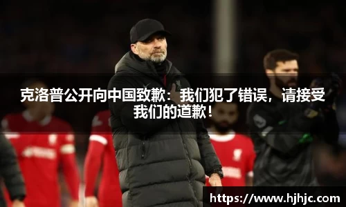 克洛普公开向中国致歉：我们犯了错误，请接受我们的道歉！