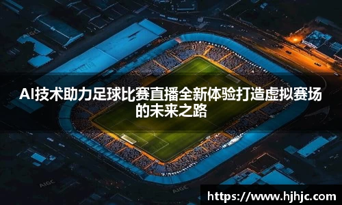 AI技术助力足球比赛直播全新体验打造虚拟赛场的未来之路