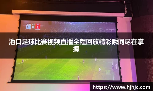 池口足球比赛视频直播全程回放精彩瞬间尽在掌握