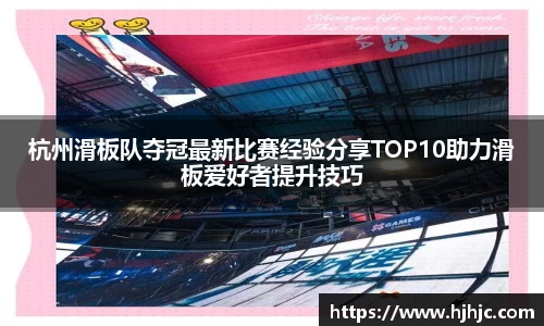杭州滑板队夺冠最新比赛经验分享TOP10助力滑板爱好者提升技巧