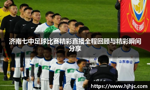 济南七中足球比赛精彩直播全程回顾与精彩瞬间分享