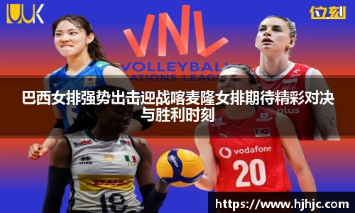 巴西女排强势出击迎战喀麦隆女排期待精彩对决与胜利时刻