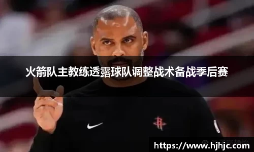 火箭队主教练透露球队调整战术备战季后赛